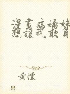 漫画病娇妹妹只想让我欺负她哔哩漫画