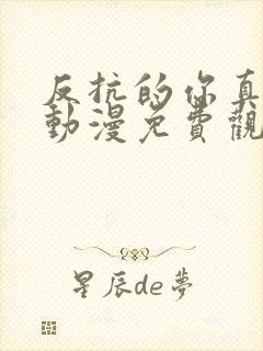 反抗的你真可爱动漫免费观看全集