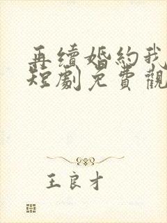 再续婚约我嫁了短剧免费观看