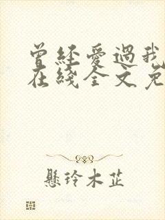 曾经爱过我刘念在线全文免费阅读