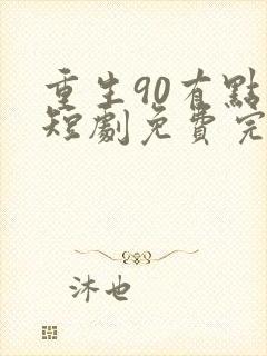 重生90有点甜短剧免费完整版