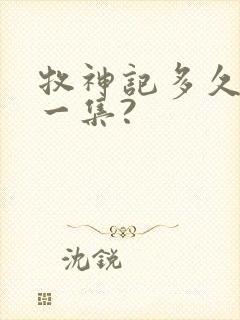 牧神记多久更新一集?