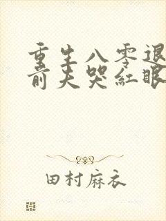 重生八零退婚后前夫哭红眼