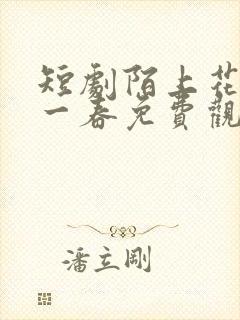 短剧陌上花开又一春免费观看全集高清