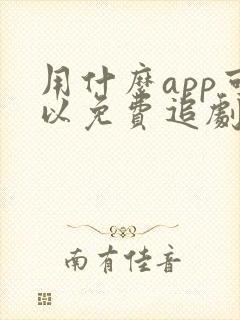 用什么app可以免费追剧的软件