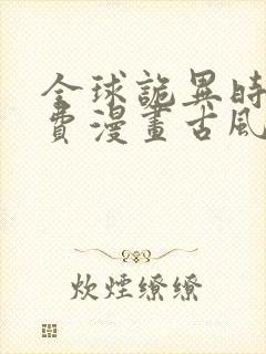 全球诡异时代免费漫画古风版本