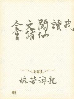 全文阅读我真不会修仙