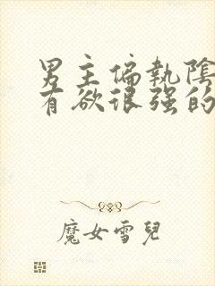 男主偏执阴狠占有欲很强的古言