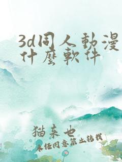 3d同人动漫用什么软件