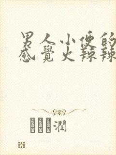 男人小便的时候感觉火辣辣的怎么回事