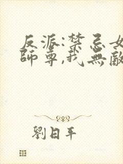 反派:禁忌女帝师尊,我无敌了