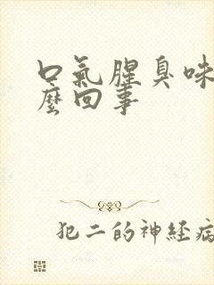 口气腥臭味是怎么回事