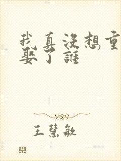 我真没想重生啊娶了谁