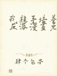 我亲手培养了大反派漫画免费阅读