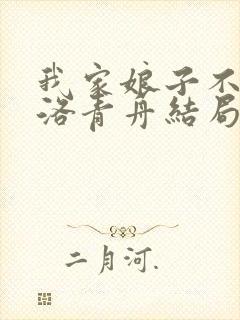 我家娘子不对劲洛青舟结局