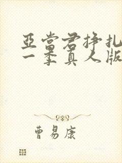 亚当君挣扎吧第一季真人版