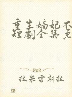 重生嫡妃不好惹短剧全集免费下载