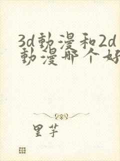 3d动漫和2d动漫哪个好看