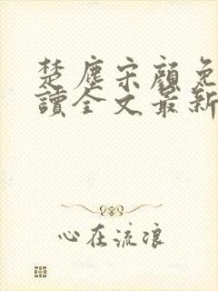 楚尘宋颜免费阅读全文最新章节