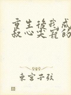 重生后我成了皇叔心尖宠的