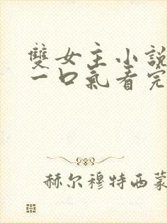 双女主小说推文一口气看完系列