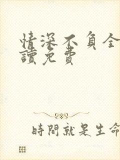 情深不负全文阅读免费