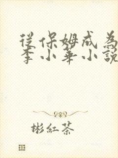 从保姆成为女王李小华小说免费阅读