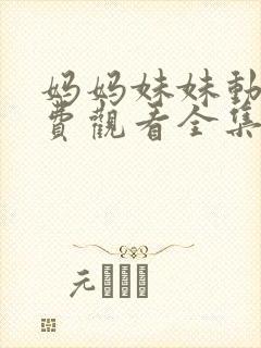 妈妈妹妹动漫免费观看全集