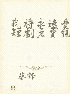 我将永远爱着你短剧免费观看全集