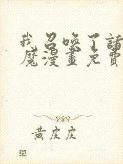 我召唤了诸天神魔漫画免费阅读