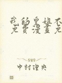 我的皇姐不好惹免费漫画免费网