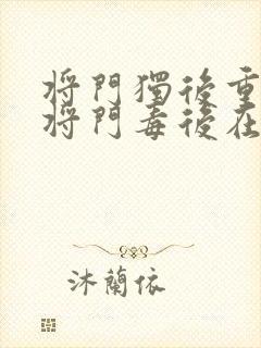 将门独后重生之将门毒后在线阅读全文