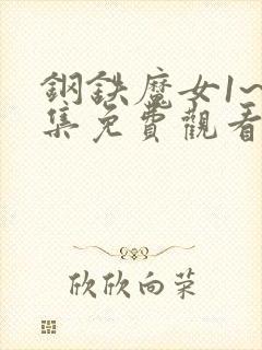 钢铁魔女1~6集免费观看高清