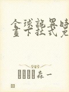 全球诡异时代漫画下拉式免费观看