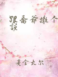 跟乔爷撒个娇小说