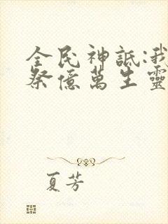 全民神诋:我献祭亿万生灵成神