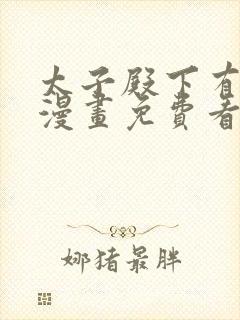 太子殿下有喜了漫画免费看下拉式