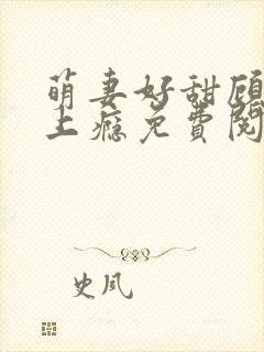 萌妻好甜顾少吻上瘾免费阅读