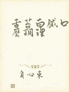 舌苔白腻口臭怎么调理