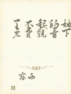 了不起的她漫画免费观看下拉式