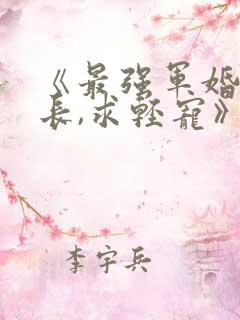 《最强军婚:首长,求轻宠》全文免费