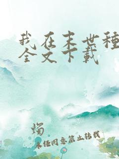 我在末世种个田全文下载