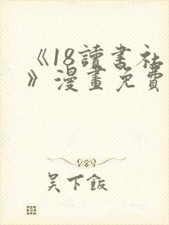 《18读书社团》漫画免费下拉式