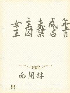 女主未成年被男主囚禁占有的小说