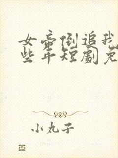 女帝倒追我的那些年短剧免费观看