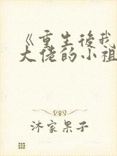《重生后我成了大佬的小祖宗》