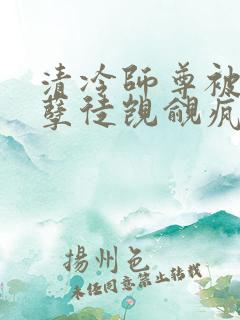 清冷师尊被三个孽徒觊觎疯了免费阅读