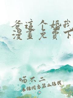 爸这个婚我不结漫画免费下拉式六漫画