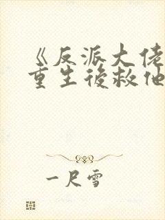 《反派大佬让我重生后救他》