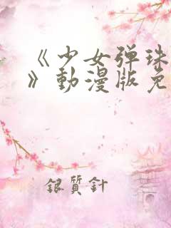 《少女弹珠汽水》动漫版免费观